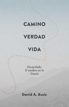 portada El Camino, la Verdad y la Vida: El Discipulado: El Sendero en la Gracia (in Spanish)