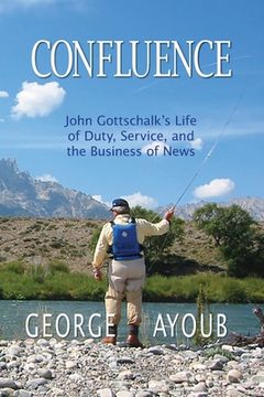 portada Confluence: John Gottschalk's Life of Duty, Service, and the Business of News (in English)