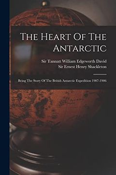 portada The Heart of the Antarctic: Being the Story of the British Antarctic Expedition 1907-1906 (en Inglés)
