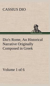 portada dio's rome, volume 1 (of 6) an historical narrative originally composed in greek during the reigns of septimius severus, geta and caracalla, macrinus, (en Inglés)