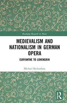 portada Medievalism and Nationalism in German Opera: Euryanthe to Lohengrin (Routledge Research in Music) (en Inglés)