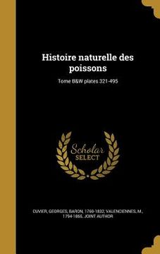 portada Histoire naturelle des poissons; Tome B&W plates 321-495 (en Francés)