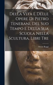 portada Della Vita E Delle Opere Di Pietro Tenerani, Del Suo Tempo E Della Sua Scuola Nella Scultura, Libri Tre (in Italian)