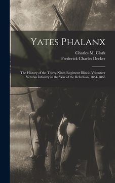 portada Yates Phalanx: the History of the Thirty-Ninth Regiment Illinois Volunteer Veteran Infantry in the War of the Rebellion, 1861-1865 (en Inglés)