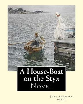 portada A House-Boat on the Styx By: John Kendrick Bangs: A House-Boat on the Styx is a fantasy novel written by John Kendrick Bangs in 1895.Illustrated By