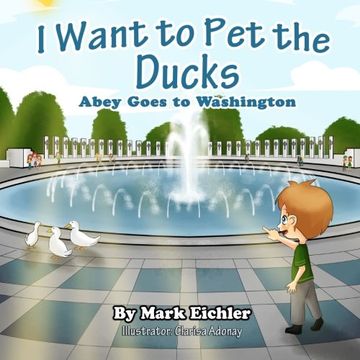 portada I Want to Pet the Ducks: Abey Goes to Washington (Children's Books with Good Values)