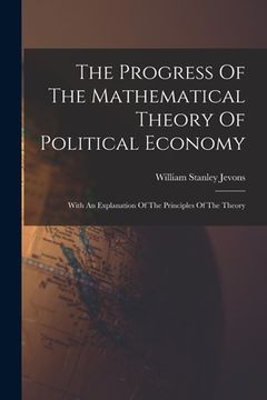 portada The Progress Of The Mathematical Theory Of Political Economy: With An Explanation Of The Principles Of The Theory (in English)