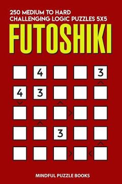 portada Futoshiki: 250 Medium to Hard Challenging Logic Puzzles 5x5 (en Inglés)