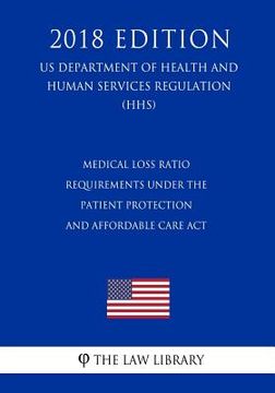 portada Medical Loss Ratio Requirements Under the Patient Protection and Affordable Care Act (US Department of Health and Human Services Regulation) (HHS) (20 (en Inglés)