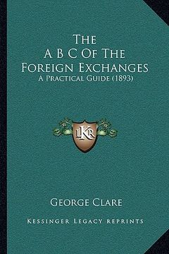 portada the a b c of the foreign exchanges: a practical guide (1893) (en Inglés)