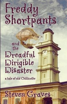 portada Freddy Shortpants and the Dreadful Dirigible Disaster: A Tale of Old Chillicothe