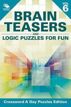 portada Brain Teasers and Logic Puzzles for Fun Vol 6: Crossword A Day Puzzles Edition