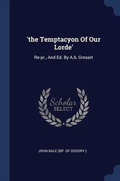 portada 'the Temptacyon Of Our Lorde': Re-pr., And Ed. By A.b. Grosart (en Inglés)