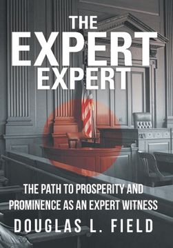 portada The Expert Expert: The Path to Prosperity and Prominence as an Expert Witness 