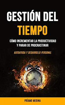 portada Gestión del Tiempo: Cómo Incrementar la Productividad y Parar de Procrastinar (Autoayuda y Desarrollo Personal) (in Spanish)