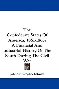 portada the confederate states of america, 1861-1865: a financial and industrial history of the south during the civil war (en Inglés)