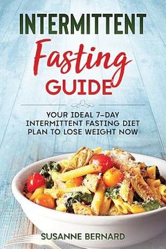 portada Intermittent Fasting Guide: Your Ideal 7-day Intermittent Fasting Diet Plan to Lose Weight Now (en Inglés)
