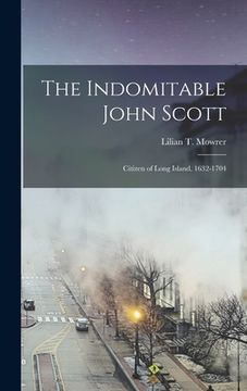 portada The Indomitable John Scott: Citizen of Long Island, 1632-1704 (in English)