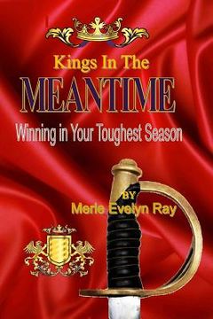 portada Kings in the Meantime: Winning in Your Toughest Season (en Inglés)