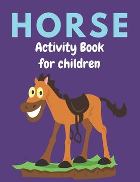 portada Horse Activity Book for Children: A Fantastic Horse Colouring Book For Kids A Fun Kid Workbook Game For Learning, Coloring, Dot To Dot, Mazes, and Mor (en Inglés)