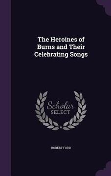 portada The Heroines of Burns and Their Celebrating Songs (en Inglés)