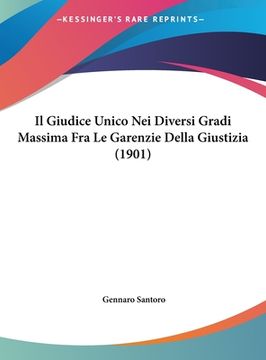 portada Il Giudice Unico Nei Diversi Gradi Massima Fra Le Garenzie Della Giustizia (1901) (en Italiano)