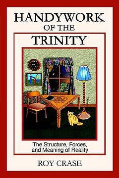 portada handywork of the trinity: the structure, forces, and meaning of reality (en Inglés)