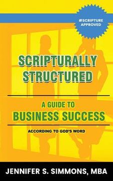 portada Scripturally Structured: A Guide To Business Success According To God's Word (en Inglés)