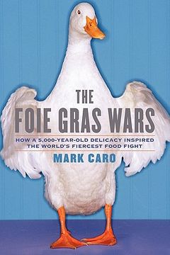portada The Foie Gras Wars: How a 5,000-Year-Old Delicacy Inspired the World's Fiercest Food Fight (en Inglés)