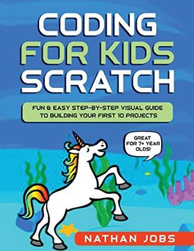 portada Coding for Kids: Scratch: Fun & Easy Step-By-Step Visual Guide to Building Your First 10 Projects (Great for 7+ Year Olds! ) (en Inglés)
