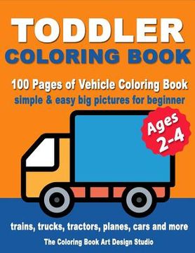 portada Toddler Coloring Books Ages 2-4: Coloring Books for Toddlers: Simple & Easy Big Pictures Trucks, Trains, Tractors, Planes and Cars Coloring Books for (en Inglés)