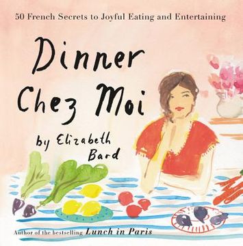 portada Dinner Chez Moi: 50 French Secrets to Joyful Eating and Entertaining (en Inglés)