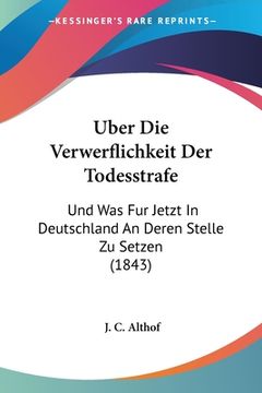 portada Uber Die Verwerflichkeit Der Todesstrafe: Und Was Fur Jetzt In Deutschland An Deren Stelle Zu Setzen (1843) (en Alemán)