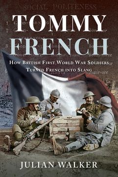 portada Tommy French: How British First World War Soldiers Turned French Into Slang (en Inglés)