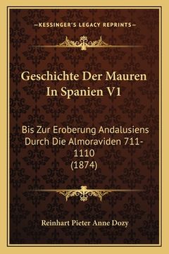 portada Geschichte Der Mauren In Spanien V1: Bis Zur Eroberung Andalusiens Durch Die Almoraviden 711-1110 (1874) (en Alemán)