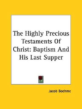 portada the highly precious testaments of christ: baptism and his last supper (en Inglés)