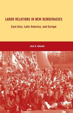 portada Labor Relations in New Democracies: East Asia, Latin America, and Europe (en Inglés)