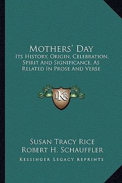 portada mothers' day: its history, origin, celebration, spirit and significance, as related in prose and verse (in English)