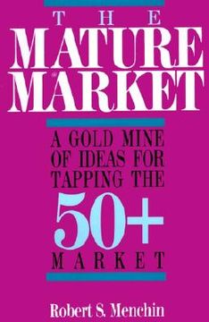 portada the mature market: a gold mine of ideas for tapping the 50+ market (en Inglés)