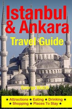 portada Istanbul & Ankara Travel Guide: Attractions, Eating, Drinking, Shopping & Places To Stay (in English)