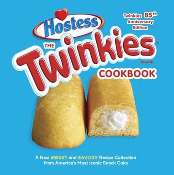 portada The Twinkies Cookbook, Twinkies 85Th Anniversary Edition: A new Sweet and Savory Recipe Collection From America's Most Iconic Snack Cake 