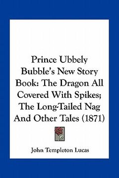 portada prince ubbely bubble's new story book: the dragon all covered with spikes; the long-tailed nag and other tales (1871)