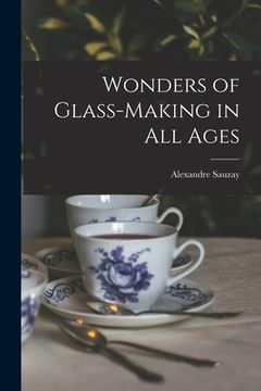 portada Wonders of Glass-Making in All Ages (en Inglés)