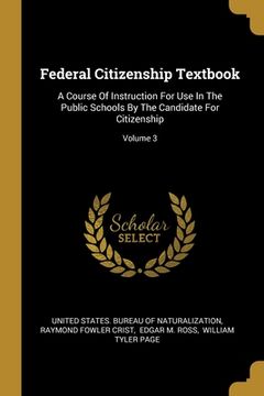 portada Federal Citizenship Textbook: A Course Of Instruction For Use In The Public Schools By The Candidate For Citizenship; Volume 3 (in English)