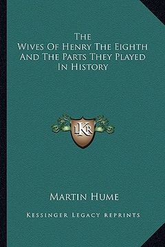 portada the wives of henry the eighth and the parts they played in history (en Inglés)