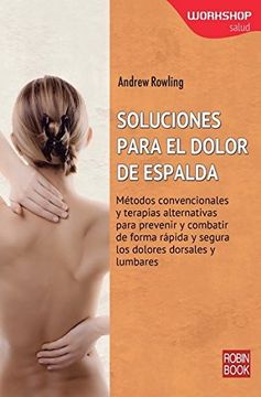 portada Soluciones Para El Dolor de Espalda: Métodos Convencionales Y Terapias Alternativas Para Prevenir Y Combatir de Forma Rápida Y Segura Los Dolores Dors