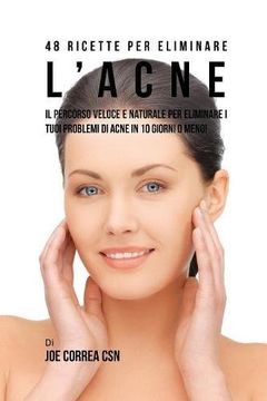 portada 48 Ricette per eliminare l'acne: il percorso veloce e naturale per eliminare i tuoi problemi di acne in 10 giorni o meno!