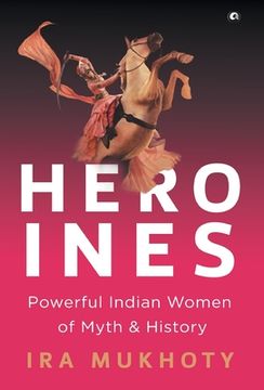 portada Heroines: Powerful Indian Women of Myth and History (en Inglés)