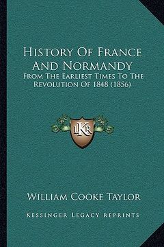 portada history of france and normandy: from the earliest times to the revolution of 1848 (1856)