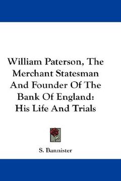 portada william paterson, the merchant statesman and founder of the bank of england: his life and trials (en Inglés)